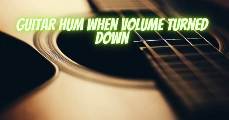 Guitar hum when volume turned down