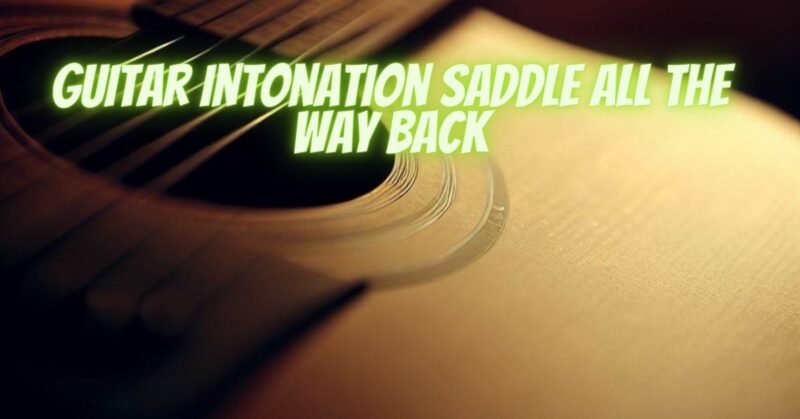 Guitar intonation saddle all the way back