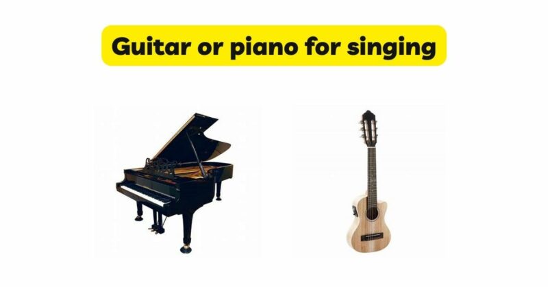 Guitar or piano for singing