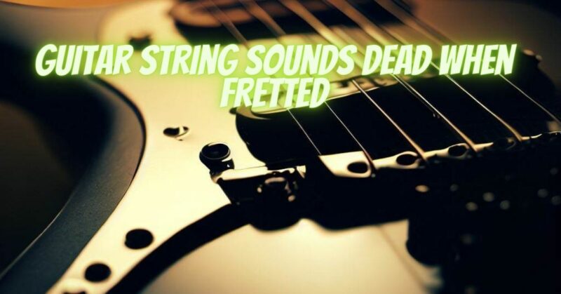 Guitar string sounds dead when fretted