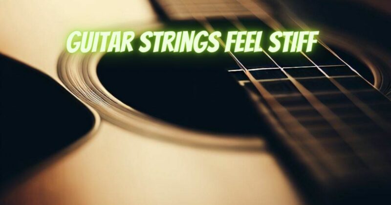 Guitar strings feel stiff