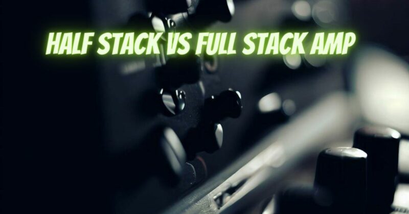 Half stack vs full stack amp