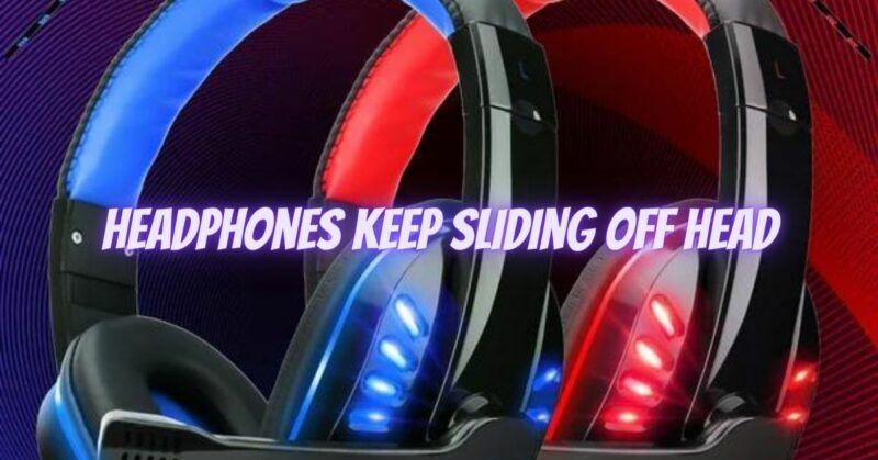 Headphones keep sliding off head