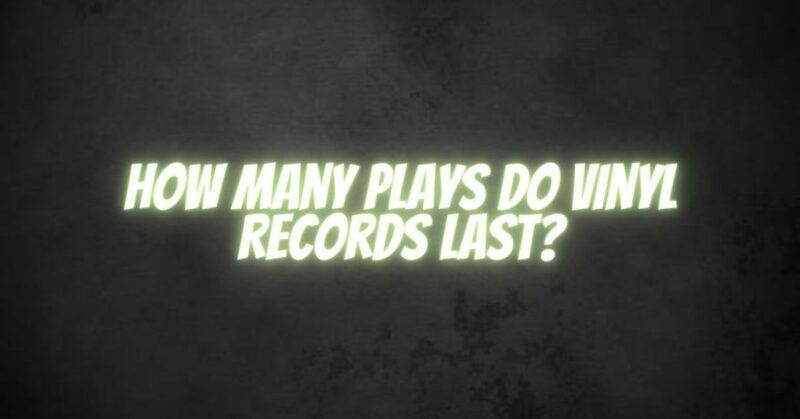 How Many Plays Do Vinyl Records Last?