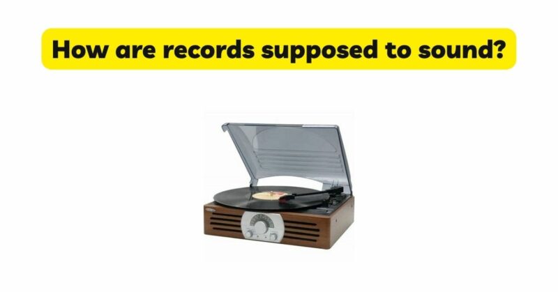 How are records supposed to sound?