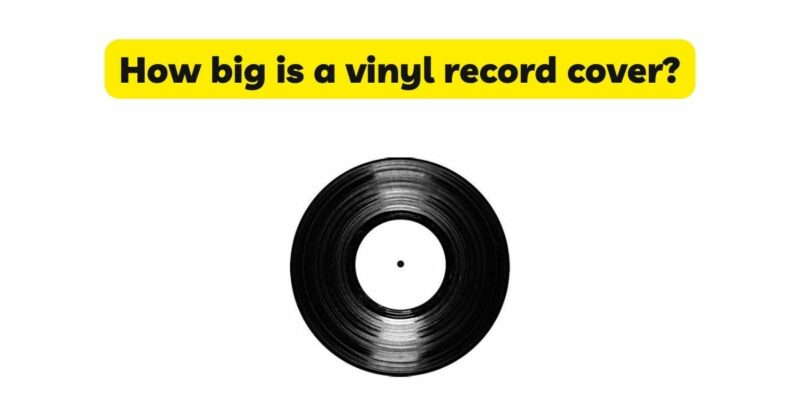 How big is a vinyl record cover?