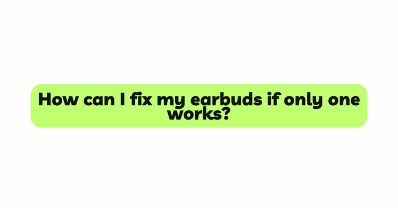 How can I fix my earbuds if only one works?