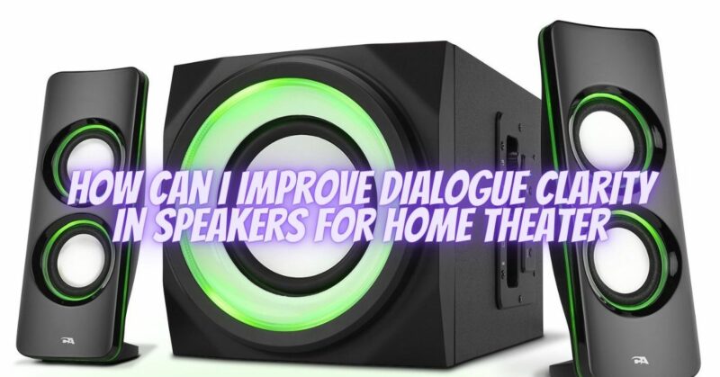 How can I improve dialogue clarity in speakers for home theater