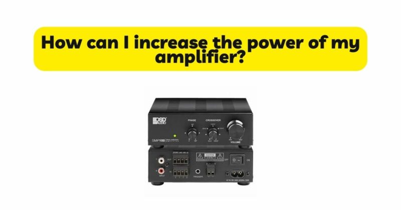 How can I increase the power of my amplifier?