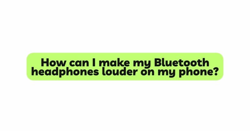 How can I make my Bluetooth headphones louder on my phone?