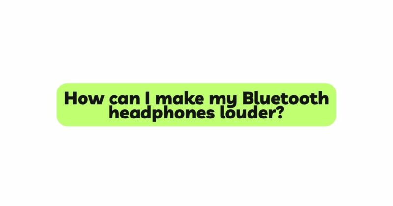 How can I make my Bluetooth headphones louder?