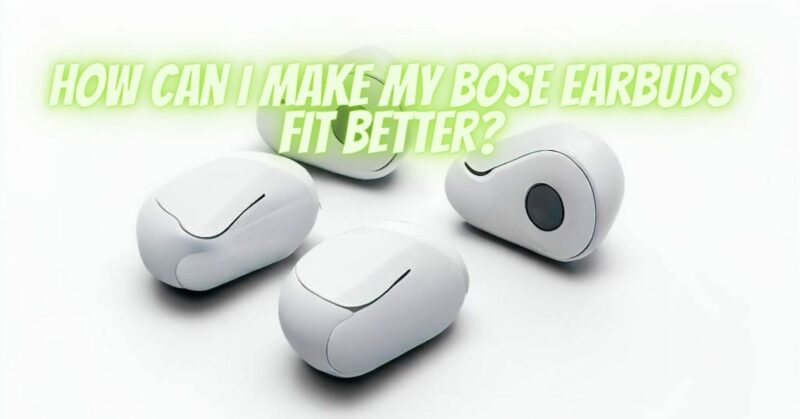 How can I make my Bose earbuds fit better?