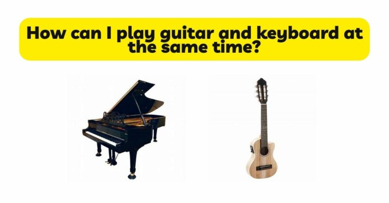 How can I play guitar and keyboard at the same time?