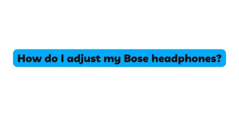 How do I adjust my Bose headphones?