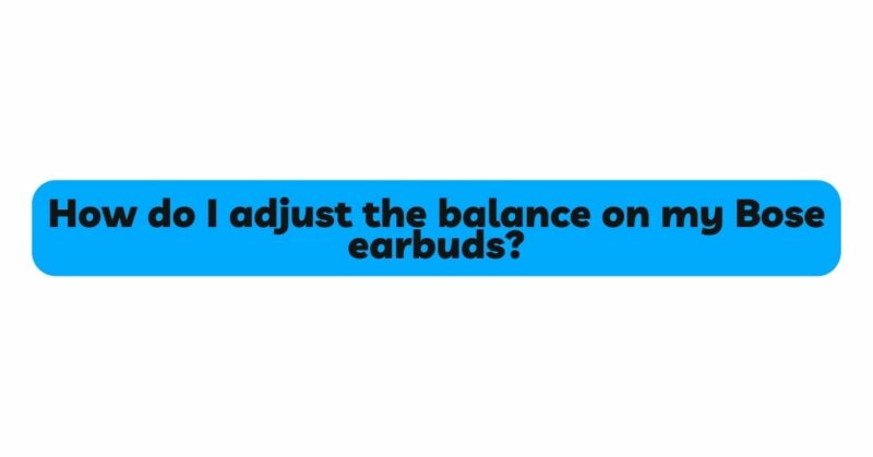 How do I adjust the balance on my Bose earbuds?