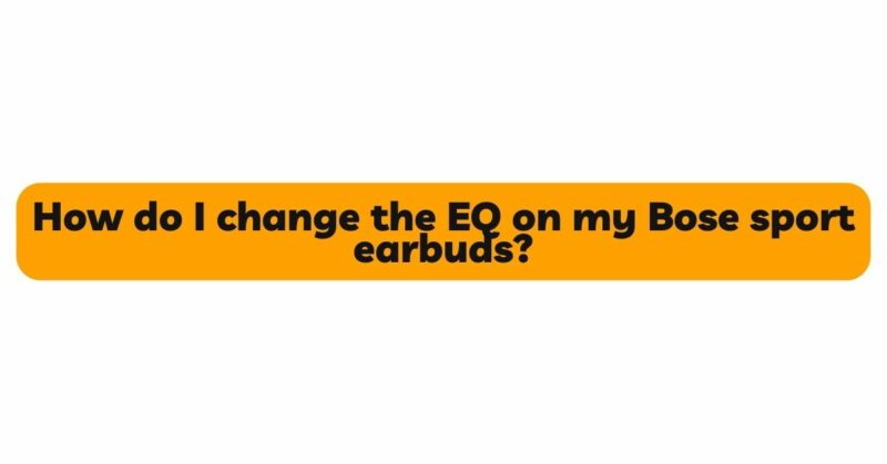 How do I change the EQ on my Bose sport earbuds?