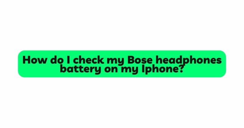 How do I check my Bose headphones battery on my Iphone?