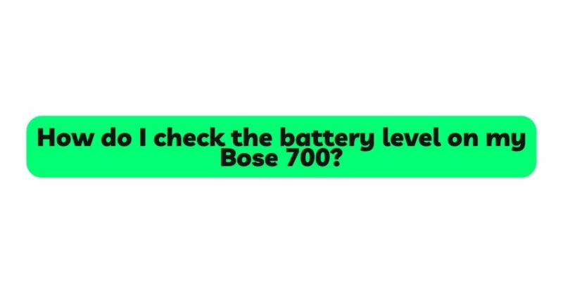 How do I check the battery level on my Bose 700?