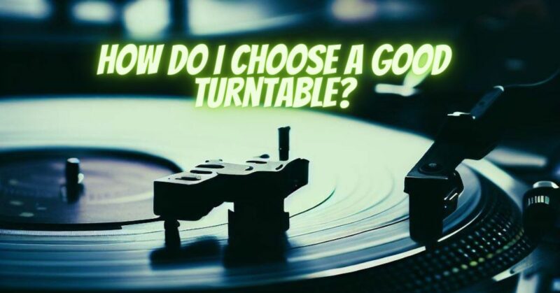 How do I choose a good turntable?