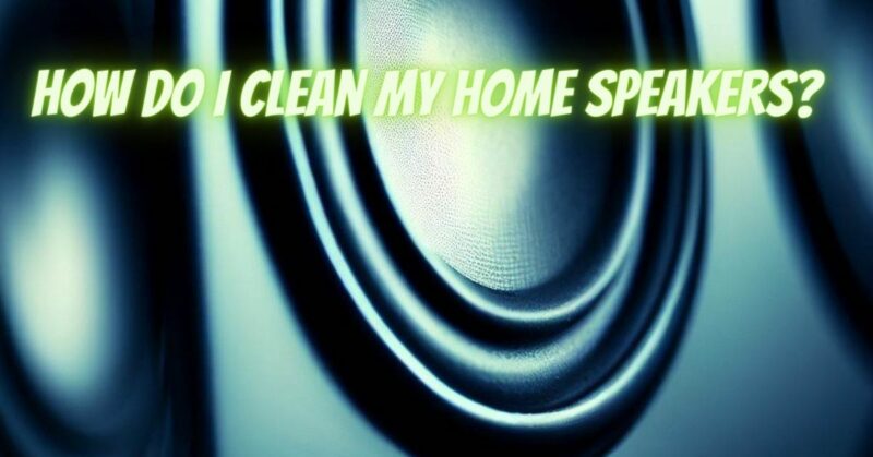 How do I clean my home speakers?