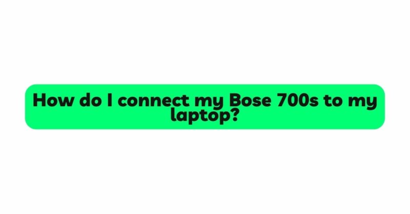 How do I connect my Bose 700s to my laptop?