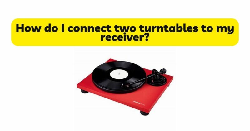 How do I connect two turntables to my receiver?