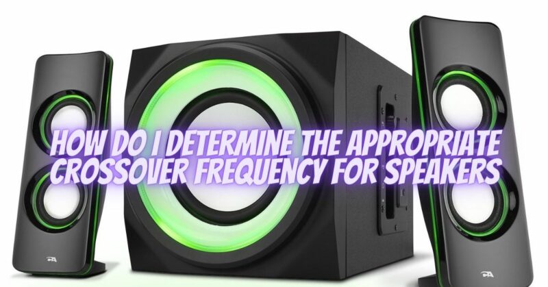 How do I determine the appropriate crossover frequency for speakers