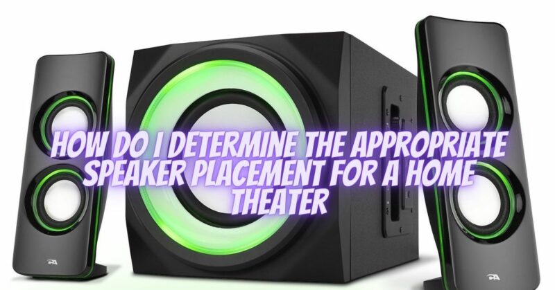How do I determine the appropriate speaker placement for a home theater