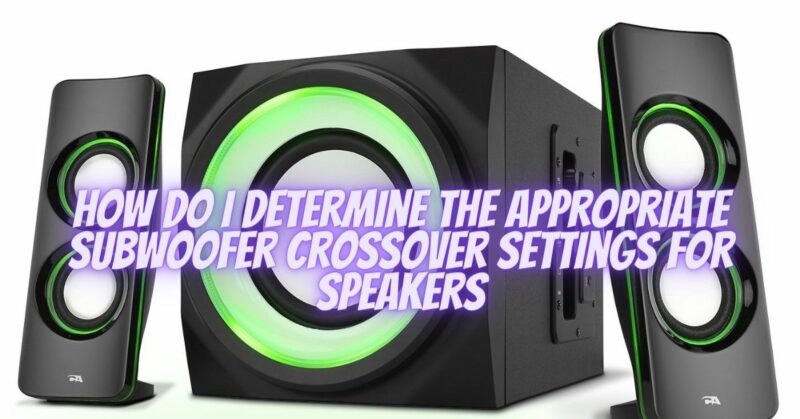 How do I determine the appropriate subwoofer crossover settings for speakers
