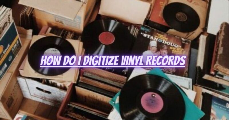 How do I digitize vinyl records