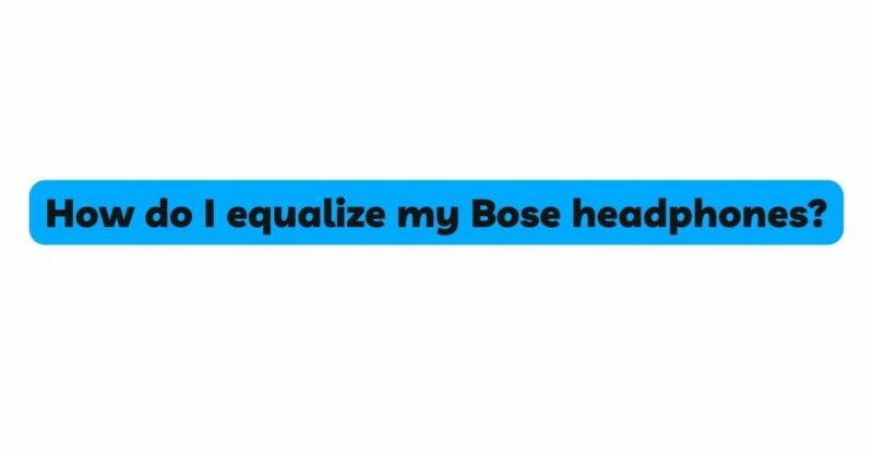How do I equalize my Bose headphones?