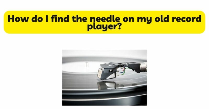 How do I find the needle on my old record player?
