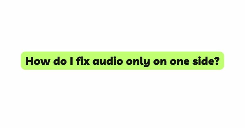 How do I fix audio only on one side?