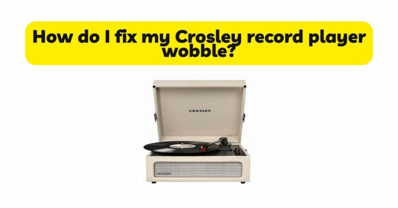 How do I fix my Crosley record player wobble?