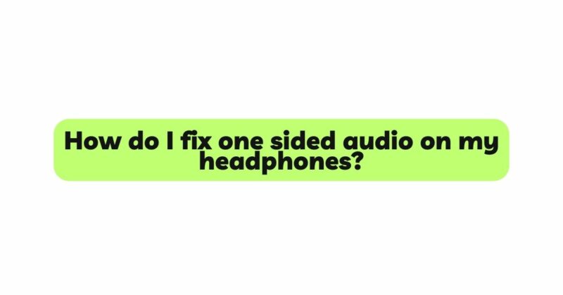 How do I fix one sided audio on my headphones?