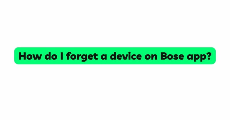 How do I forget a device on Bose app?