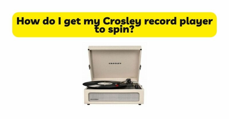 How do I get my Crosley record player to spin?