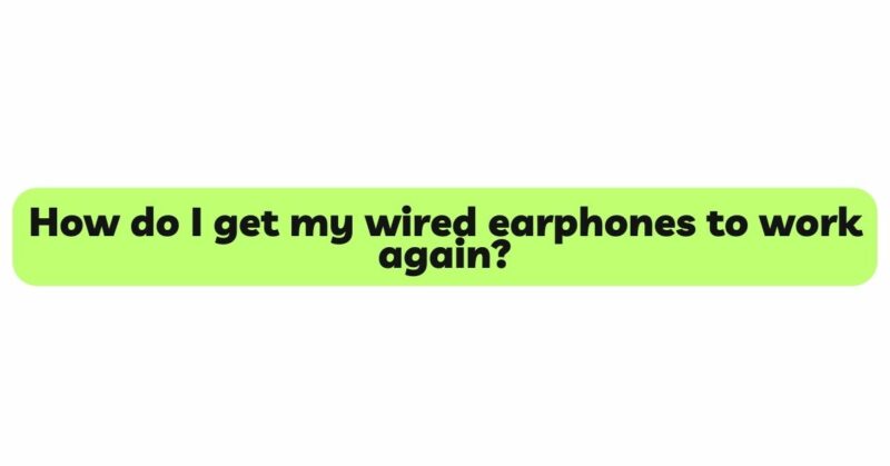 How do I get my wired earphones to work again?