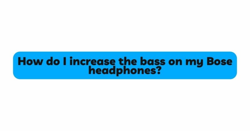 How do I increase the bass on my Bose headphones?