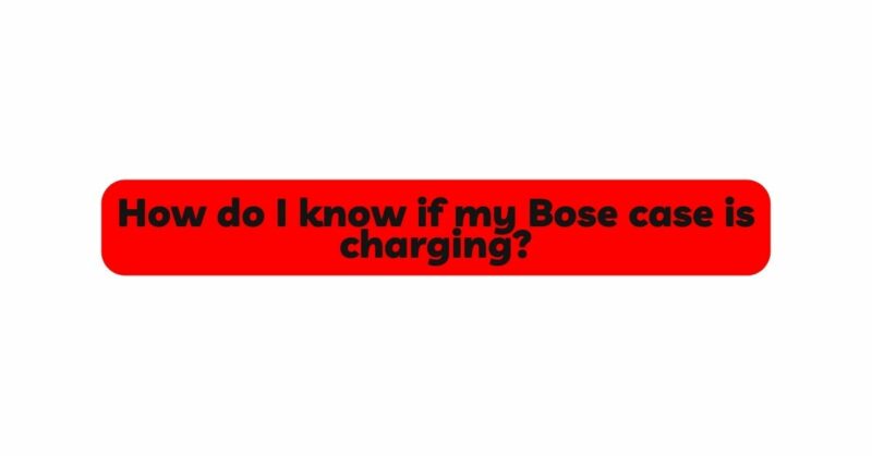 How do I know if my Bose case is charging?