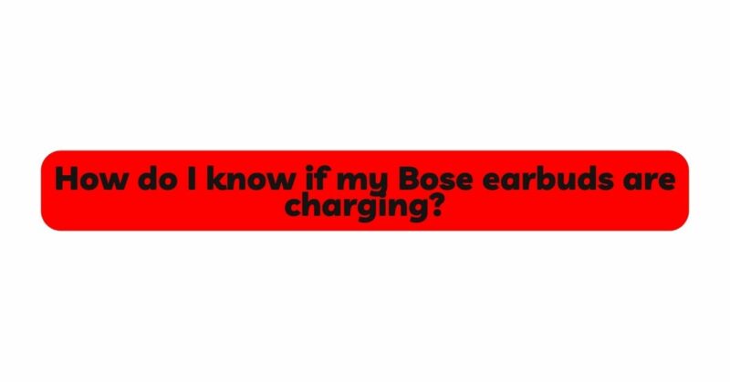How do I know if my Bose earbuds are charging?