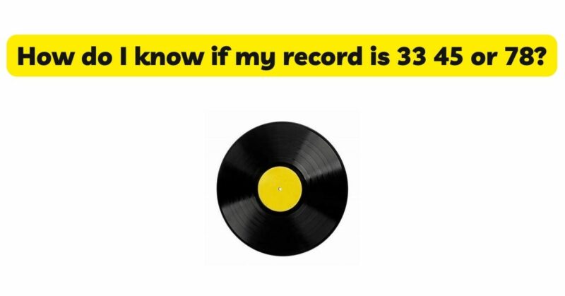 How do I know if my record is 33 45 or 78?
