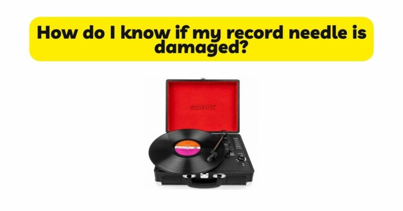 How do I know if my record needle is damaged?