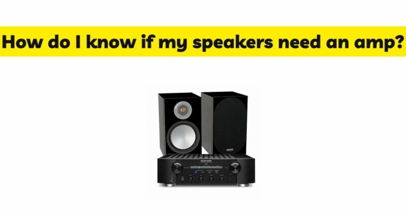 How do I know if my speakers need an amp?