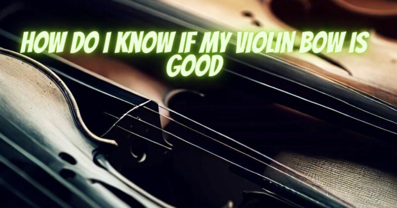 How do I know if my violin bow is good
