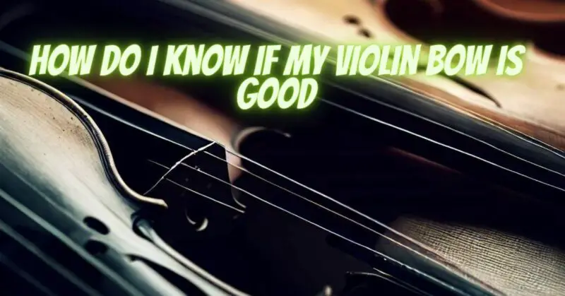 How do I know if my violin bow is good