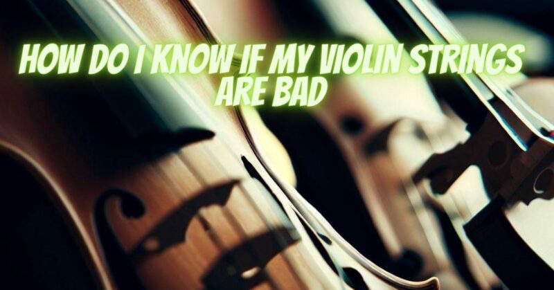How do I know if my violin strings are bad