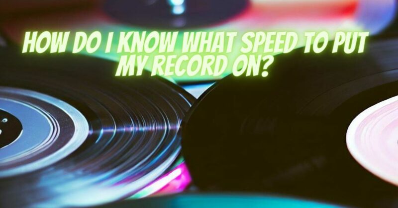 How do I know what speed to put my record on?