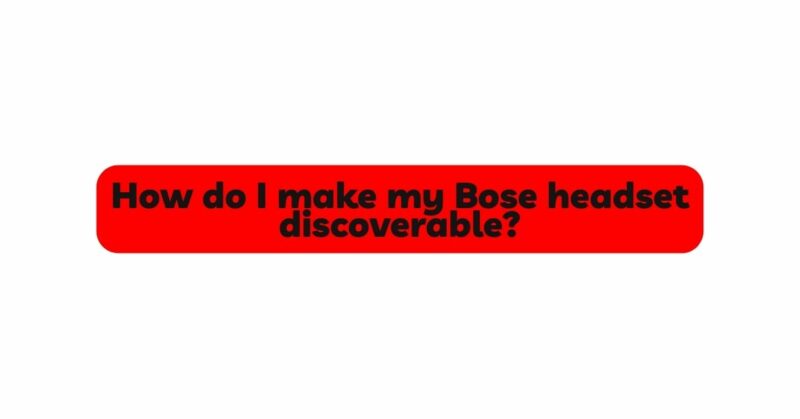 How do I make my Bose headset discoverable?