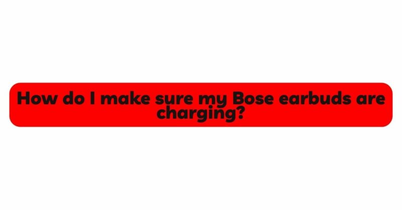 How do I know if my Bose earbuds are charging?